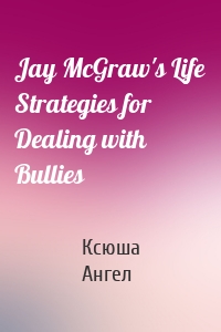 Jay McGraw's Life Strategies for Dealing with Bullies