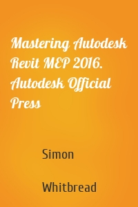 Mastering Autodesk Revit MEP 2016. Autodesk Official Press