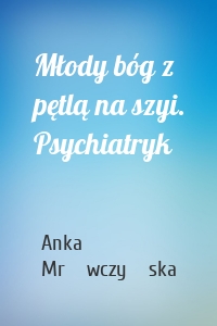 Młody bóg z pętlą na szyi. Psychiatryk