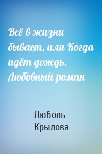 Всё в жизни бывает, или Когда идёт дождь. Любовный роман