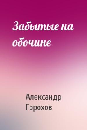 Обложка книги «Забытые на обочине» — Александр Горохов