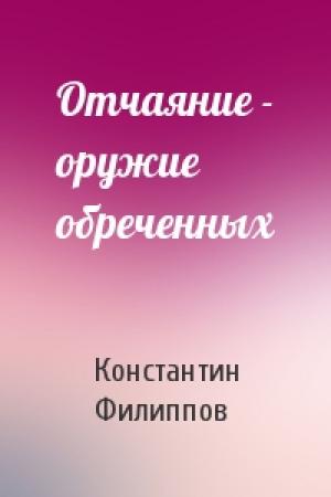 Обложка книги «Отчаяние - оружие обреченных» — Константин Филиппов