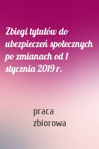 Zbiegi tytułów do ubezpieczeń społecznych po zmianach od 1 stycznia 2019 r.