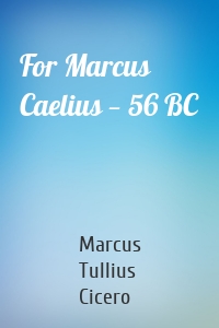 For Marcus Caelius — 56 BC