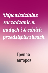 Odpowiedzialne zarządzanie w małych i średnich przedsiębiorstwach