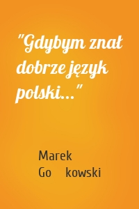 "Gdybym znał dobrze język polski..."