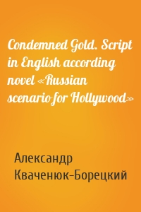 Condemned Gold. Script in English according novel «Russian scenario for Hollywood»