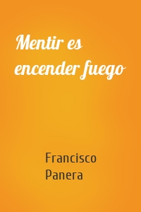 Mentir es encender fuego