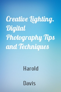 Creative Lighting. Digital Photography Tips and Techniques