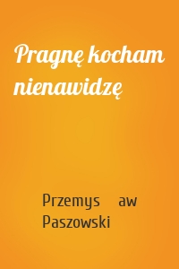 Pragnę kocham nienawidzę