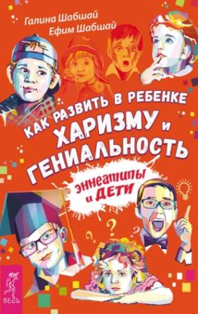 Обложка книги «Как развить в ребенке харизму и гениальность. Эннеатипы и дети» — Галина Шабшай, Ефим Шабшай