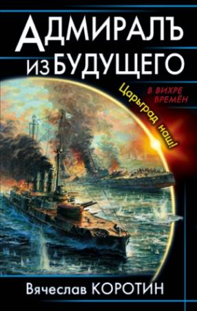 Обложка книги «Адмиралъ из будущего. Царьград наш!» — Вячеслав Коротин