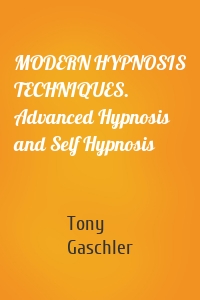 MODERN HYPNOSIS TECHNIQUES. Advanced Hypnosis and Self Hypnosis