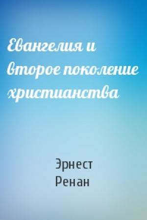 Обложка книги «Евангелия и второе поколение христианства» — Эрнест Ренан