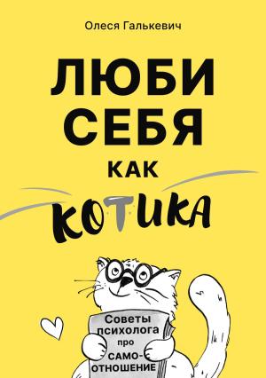 Обложка книги «Люби себя как котика. Советы психолога про самоотношение» — Олеся Галькевич