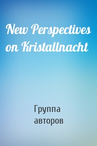 New Perspectives on Kristallnacht