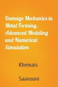 Damage Mechanics in Metal Forming. Advanced Modeling and Numerical Simulation