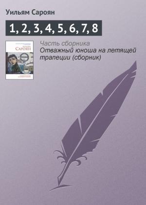 Обложка книги «1, 2, 3, 4, 5, 6, 7, 8» — Уильям Сароян