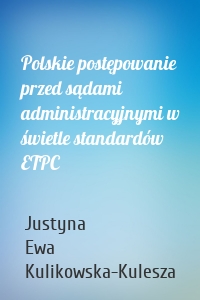 Polskie postępowanie przed sądami administracyjnymi w świetle standardów ETPC
