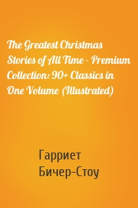 The Greatest Christmas Stories of All Time - Premium Collection: 90+ Classics in One Volume (Illustrated)