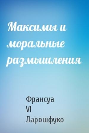 Обложка книги «Максимы и моральные размышления» — Франсуа VI Ларошфуко