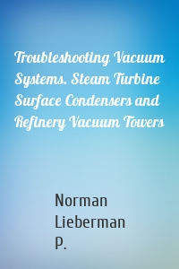 Troubleshooting Vacuum Systems. Steam Turbine Surface Condensers and Refinery Vacuum Towers