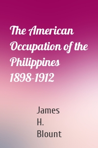 The American Occupation of the Philippines 1898-1912