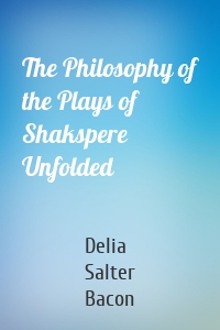 The Philosophy of the Plays of Shakspere Unfolded