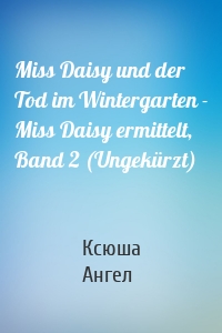 Miss Daisy und der Tod im Wintergarten - Miss Daisy ermittelt, Band 2 (Ungekürzt)