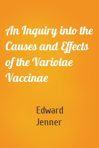 An Inquiry into the Causes and Effects of the Variolae Vaccinae