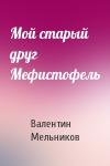 Валентин Мельников - Мой старый друг Мефистофель