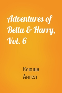 Adventures of Bella & Harry, Vol. 6