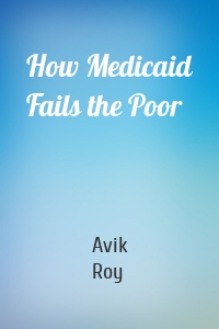 How Medicaid Fails the Poor