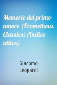 Memorie del primo amore (Prometheus Classics)(Indice attivo)