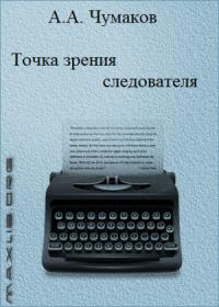 Александр Чумаков - Точка зрения следователя