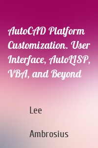 AutoCAD Platform Customization. User Interface, AutoLISP, VBA, and Beyond