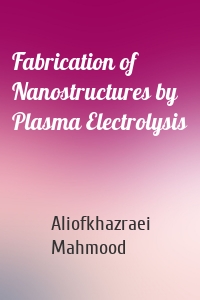 Fabrication of Nanostructures by Plasma Electrolysis