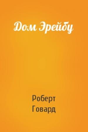 Обложка книги «Дом Эрейбу» — Роберт Говард