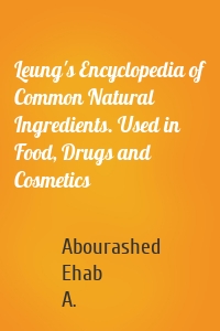 Leung's Encyclopedia of Common Natural Ingredients. Used in Food, Drugs and Cosmetics