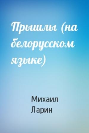 Обложка книги «Прышлы (на белорусском языке)» — Михаил Васильевич Ларин