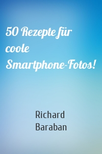 50 Rezepte für coole Smartphone-Fotos!