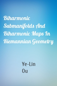 Biharmonic Submanifolds And Biharmonic Maps In Riemannian Geometry