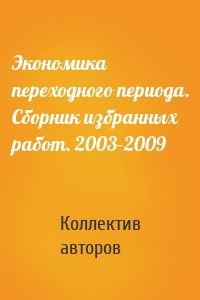 Экономика переходного периода. Сборник избранных работ. 2003–2009