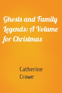 Ghosts and Family Legends: A Volume for Christmas