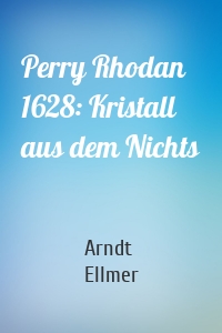 Perry Rhodan 1628: Kristall aus dem Nichts