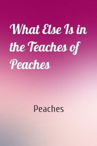 What Else Is in the Teaches of Peaches