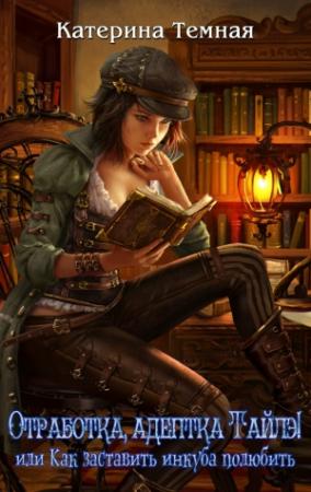 Обложка книги «Отработка, адептка Тайлэ! или Как заставить инкуба полюбить» — Катерина Тёмная