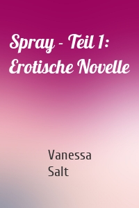 Spray - Teil 1: Erotische Novelle