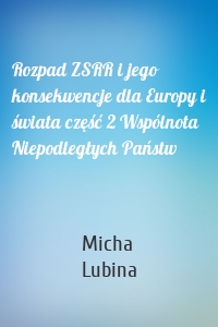 Rozpad ZSRR i jego konsekwencje dla Europy i świata część 2 Wspólnota Niepodległych Państw