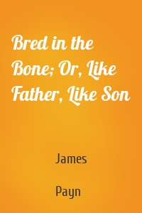 Bred in the Bone; Or, Like Father, Like Son
